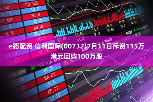e路配资 信利国际(00732)7月11日斥资115万港元回购100万股