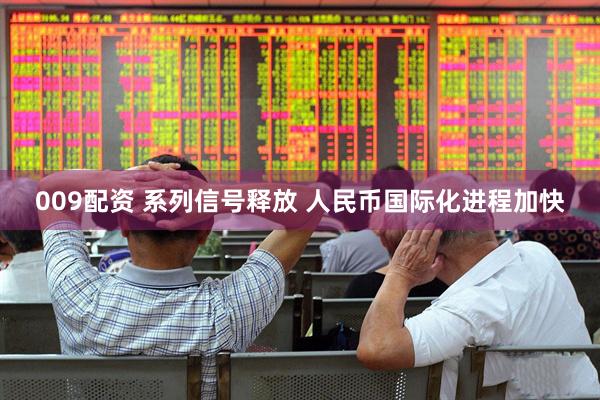 009配资 系列信号释放 人民币国际化进程加快