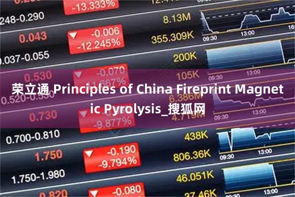 荣立通 Principles of China Fireprint Magnetic Pyrolysis_搜狐网