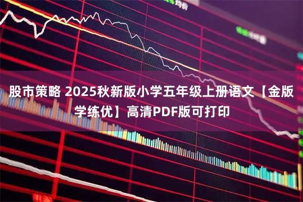 股市策略 2025秋新版小学五年级上册语文【金版学练优】高清PDF版可打印