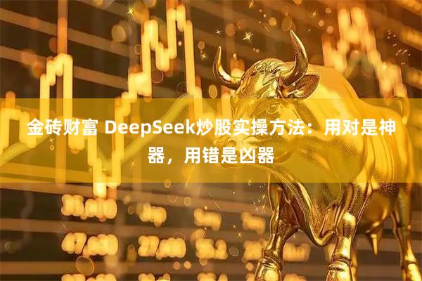 金砖财富 DeepSeek炒股实操方法：用对是神器，用错是凶器