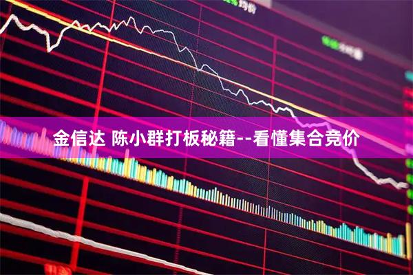 金信达 陈小群打板秘籍--看懂集合竞价